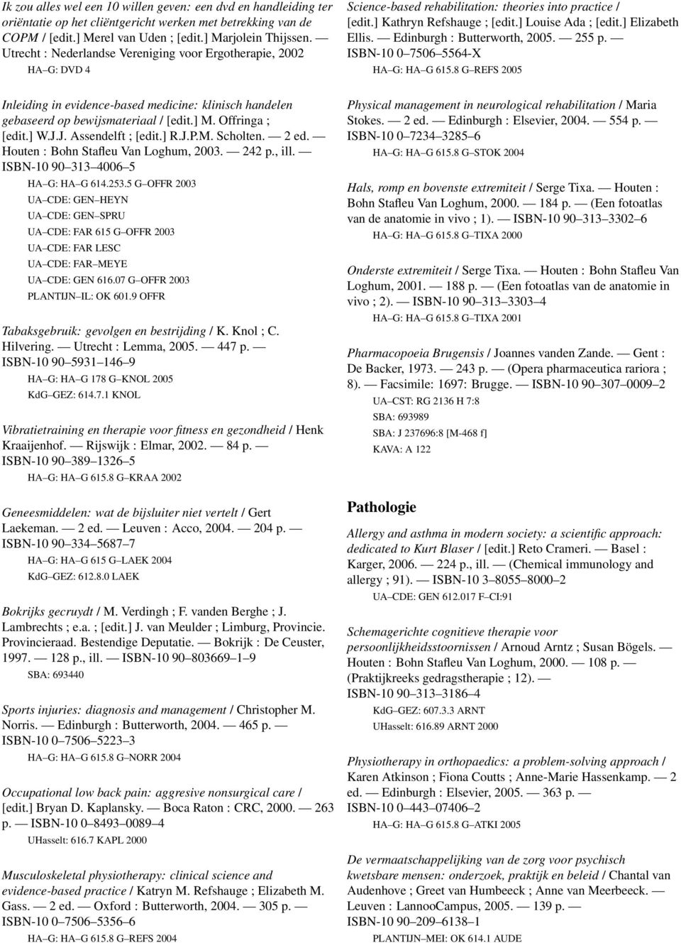 Edinburgh : Butterworth, 2005. 255 p. ISBN-10 0 7506 5564-X HA G: HA G 615.8 G REFS 2005 Inleiding in evidence-based medicine: klinisch handelen gebaseerd op bewijsmateriaal / [edit.] M.