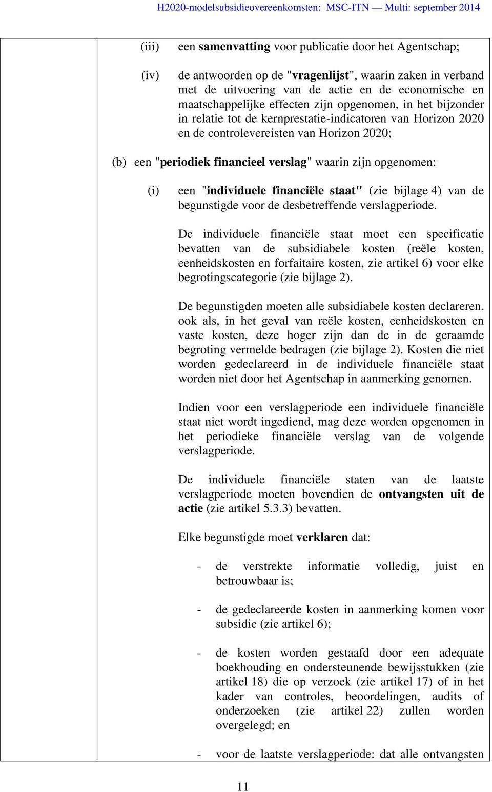 opgenomen: (i) een "individuele financiële staat" (zie bijlage 4) van de begunstigde voor de desbetreffende verslagperiode.