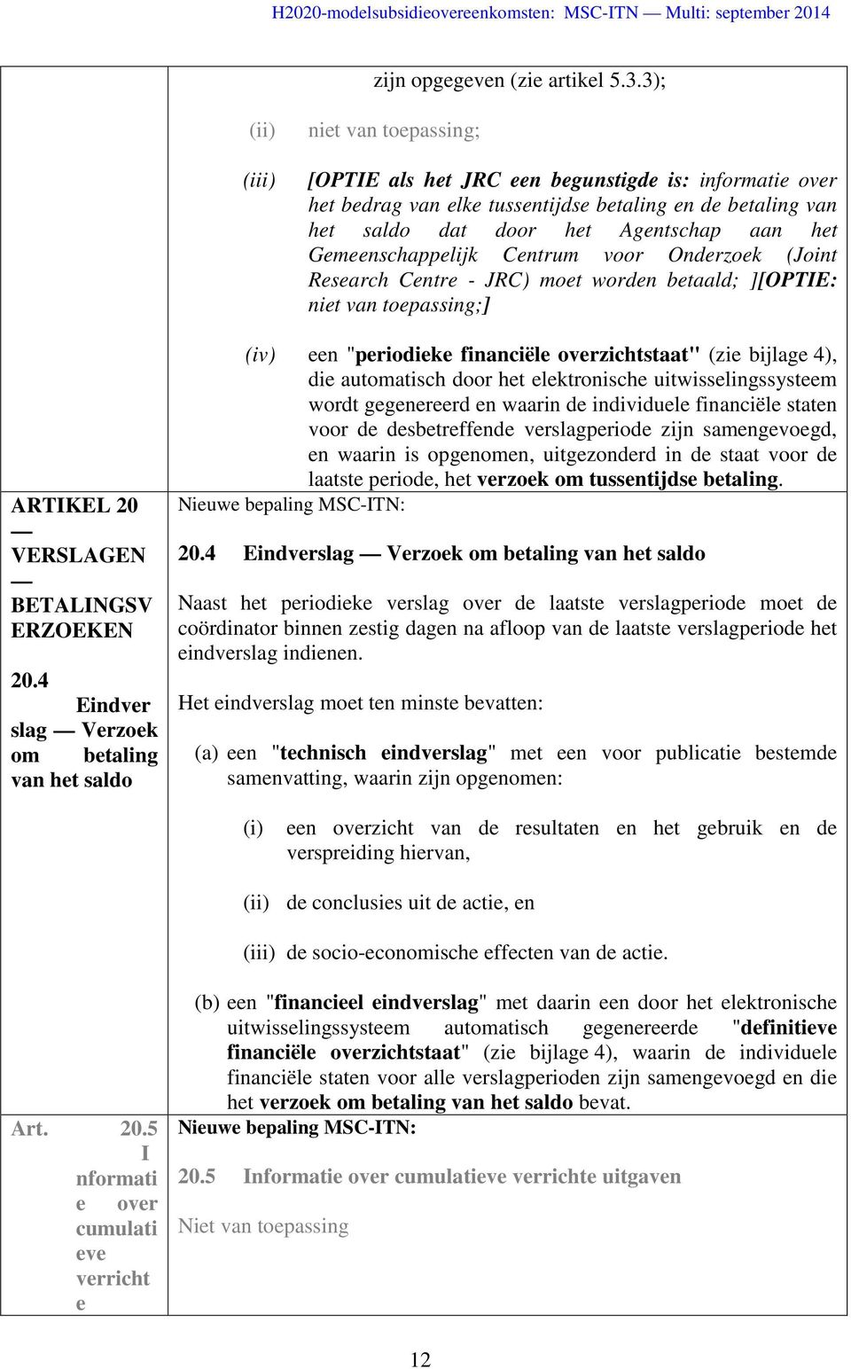 Gemeenschappelijk Centrum voor Onderzoek (Joint Research Centre - JRC) moet worden betaald; ][OPTIE: niet van toepassing;] ARTIKEL 20 VERSLAGEN BETALINGSV ERZOEKEN 20.