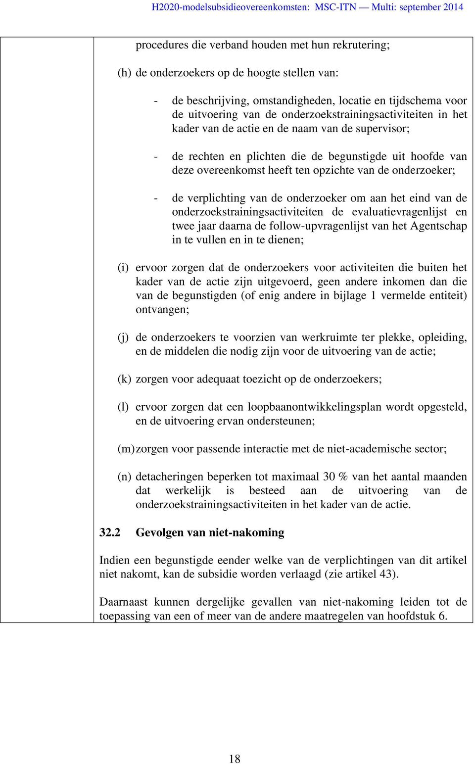 onderzoeker; - de verplichting van de onderzoeker om aan het eind van de onderzoekstrainingsactiviteiten de evaluatievragenlijst en twee jaar daarna de follow-upvragenlijst van het Agentschap in te