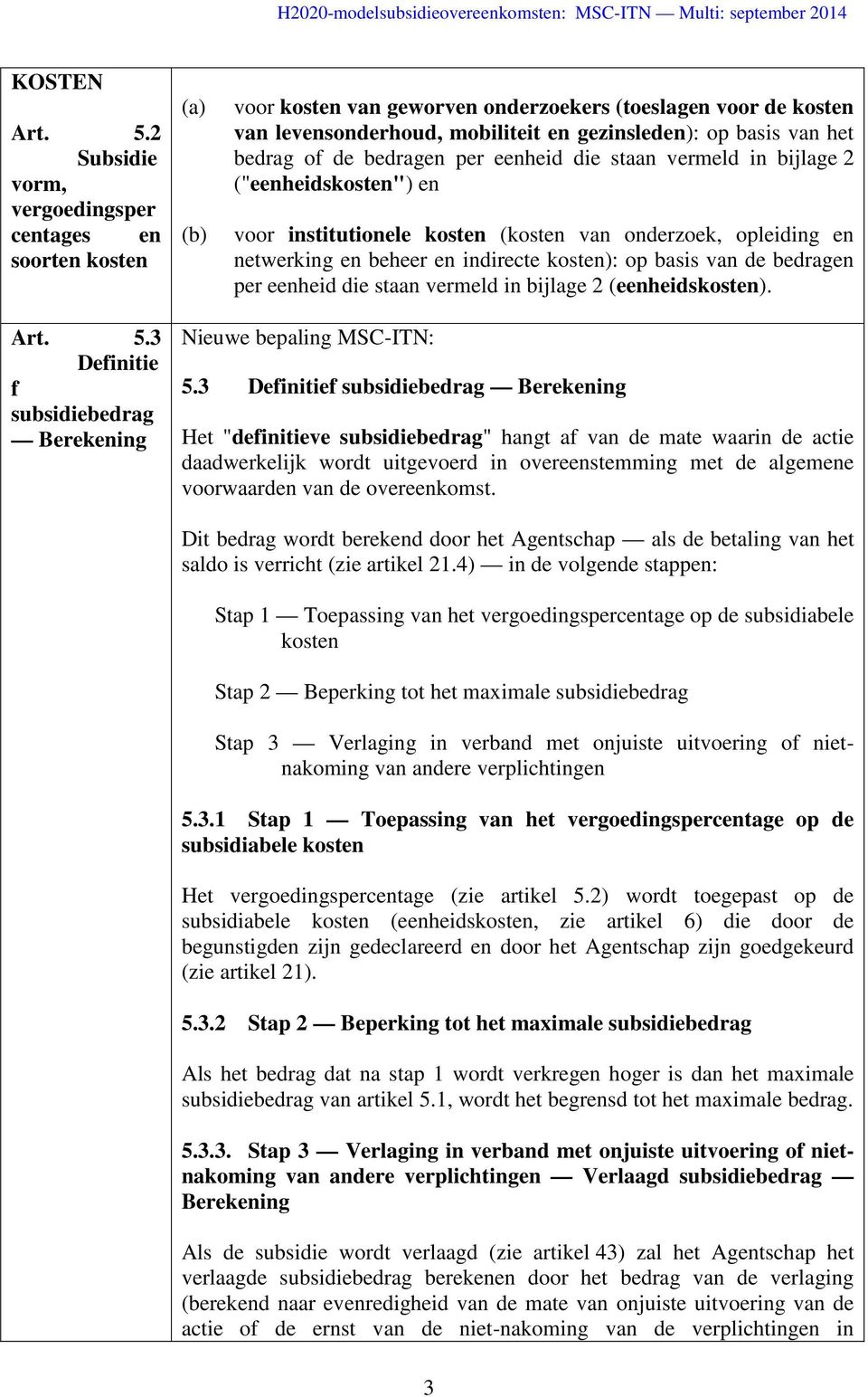 bedrag of de bedragen per eenheid die staan vermeld in bijlage 2 ("eenheidskosten") en voor institutionele kosten (kosten van onderzoek, opleiding en netwerking en beheer en indirecte kosten): op