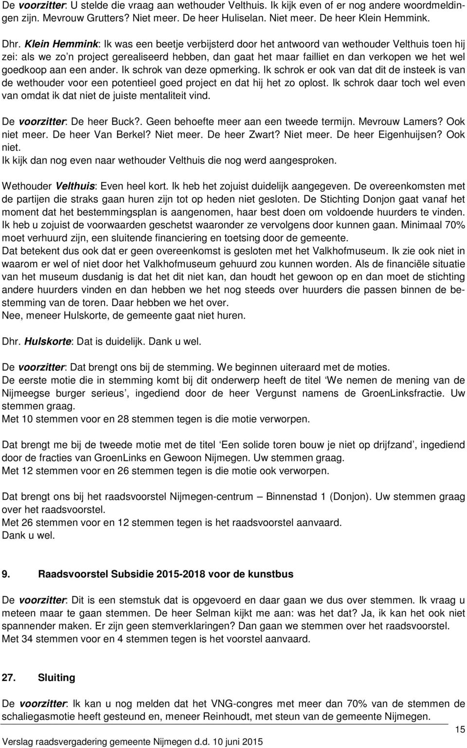 goedkoop aan een ander. Ik schrok van deze opmerking. Ik schrok er ook van dat dit de insteek is van de wethouder voor een potentieel goed project en dat hij het zo oplost.