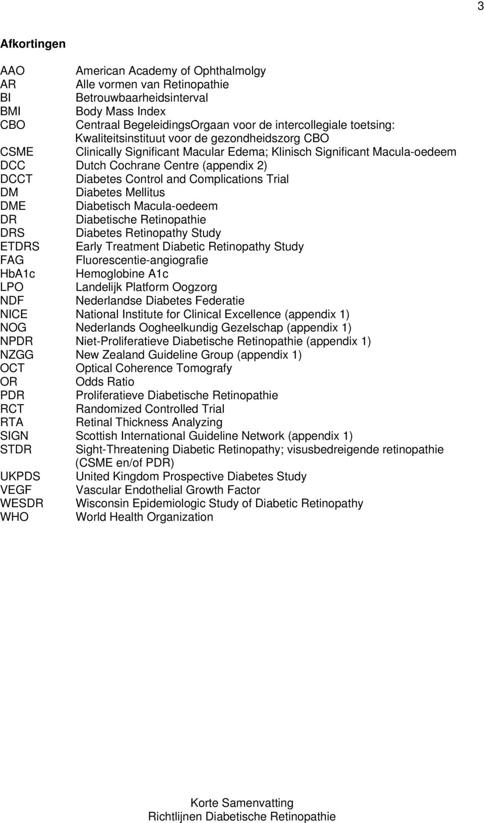 Complications Trial DM Diabetes Mellitus DME Diabetisch Macula-oedeem DR Diabetische Retinopathie DRS Diabetes Retinopathy Study ETDRS Early Treatment Diabetic Retinopathy Study FAG