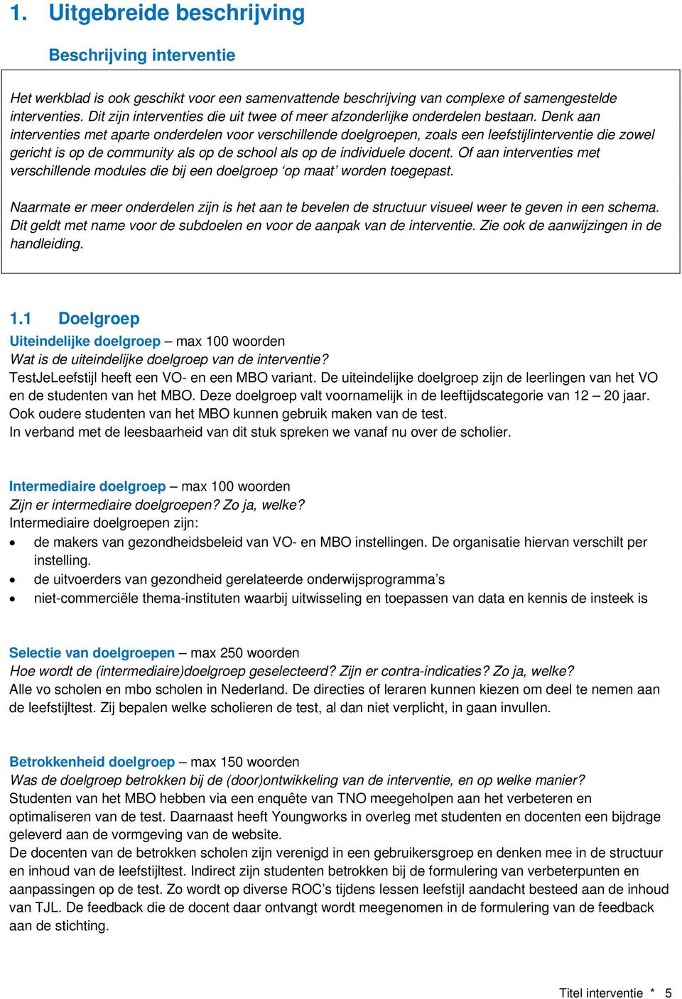 Denk aan interventies met aparte onderdelen voor verschillende doelgroepen, zoals een leefstijlinterventie die zowel gericht is op de community als op de school als op de individuele docent.