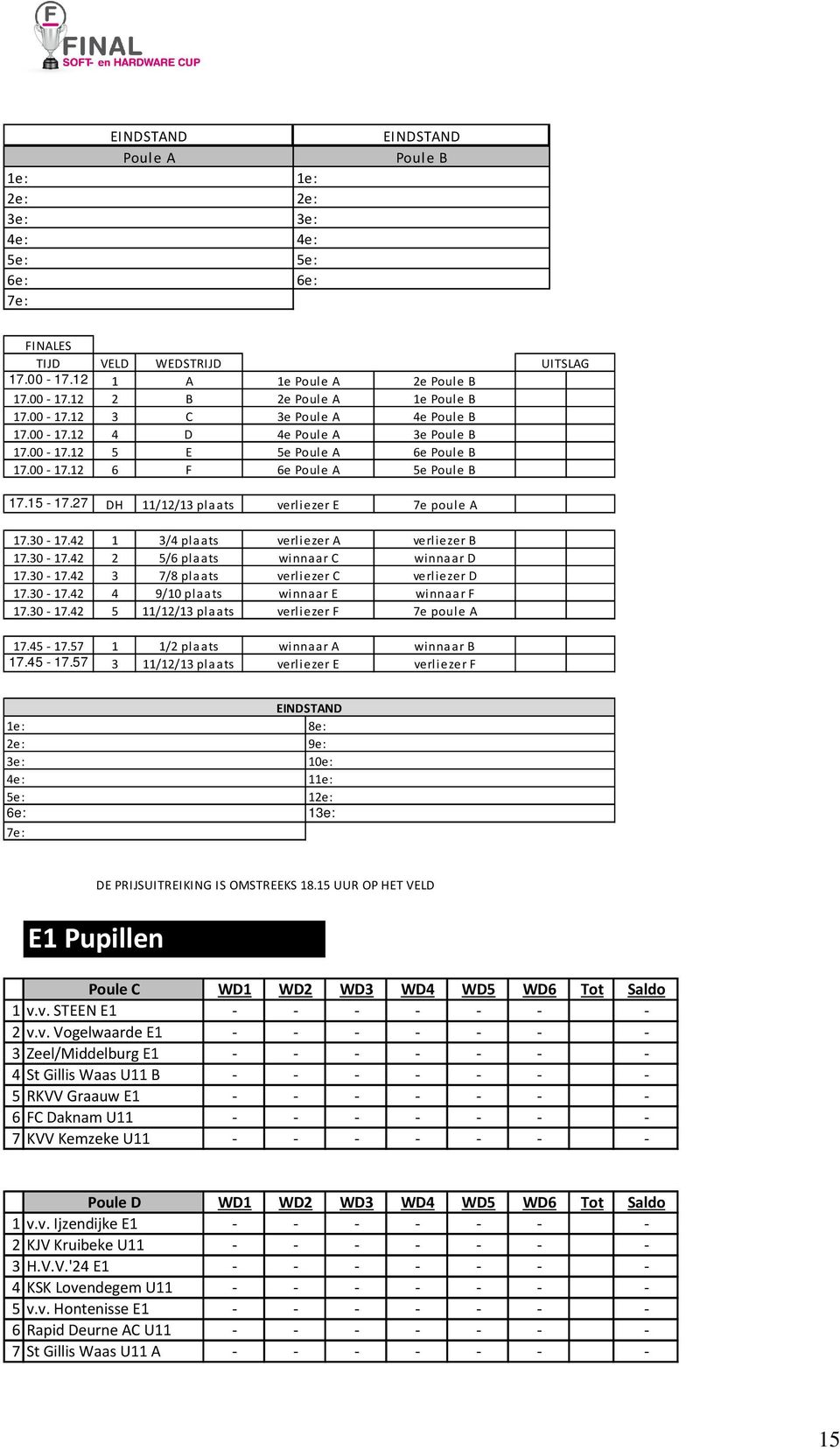 15-17.27 DH 11/12/13 plaats verliezer E 7e poule A 17.30-17.42 1 3/4 plaats 17.30-17.42 2 5/6 plaats 17.30-17.42 3 7/8 plaats 17.30-17.42 4 9/10 plaats 17.30-17.42 5 11/12/13 plaats verliezer A winnaar C verliezer C winnaar E verliezer F verliezer B winnaar D verliezer D winnaar F 7e poule A 17.