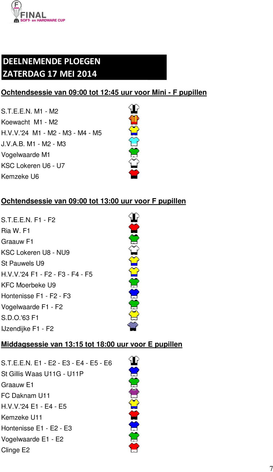 F1 Graauw F1 KSC Lokeren U8 - NU9 St Pauwels U9 H.V.V.'24 F1 - F2 - F3 - F4 - F5 KFC Moerbeke U9 Hontenisse F1 - F2 - F3 Vogelwaarde F1 - F2 S.D.O.