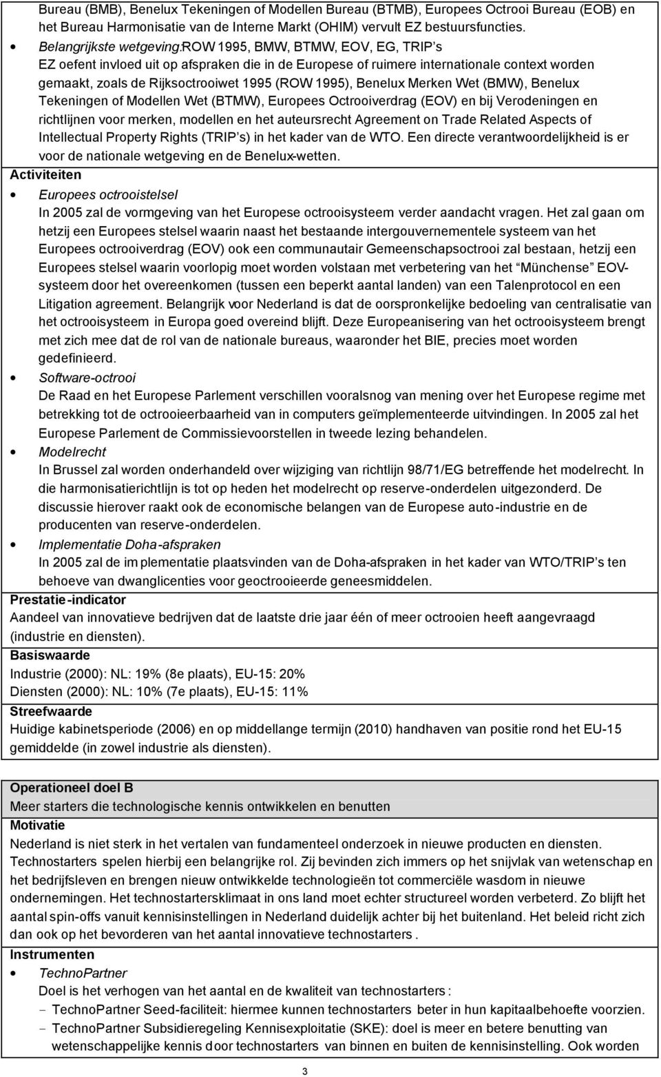 1995), Benelux Merken Wet (BMW), Benelux Tekeningen of Modellen Wet (BTMW), Europees Octrooiverdrag (EOV) en bij Verodeningen en richtlijnen voor merken, modellen en het auteursrecht Agreement on