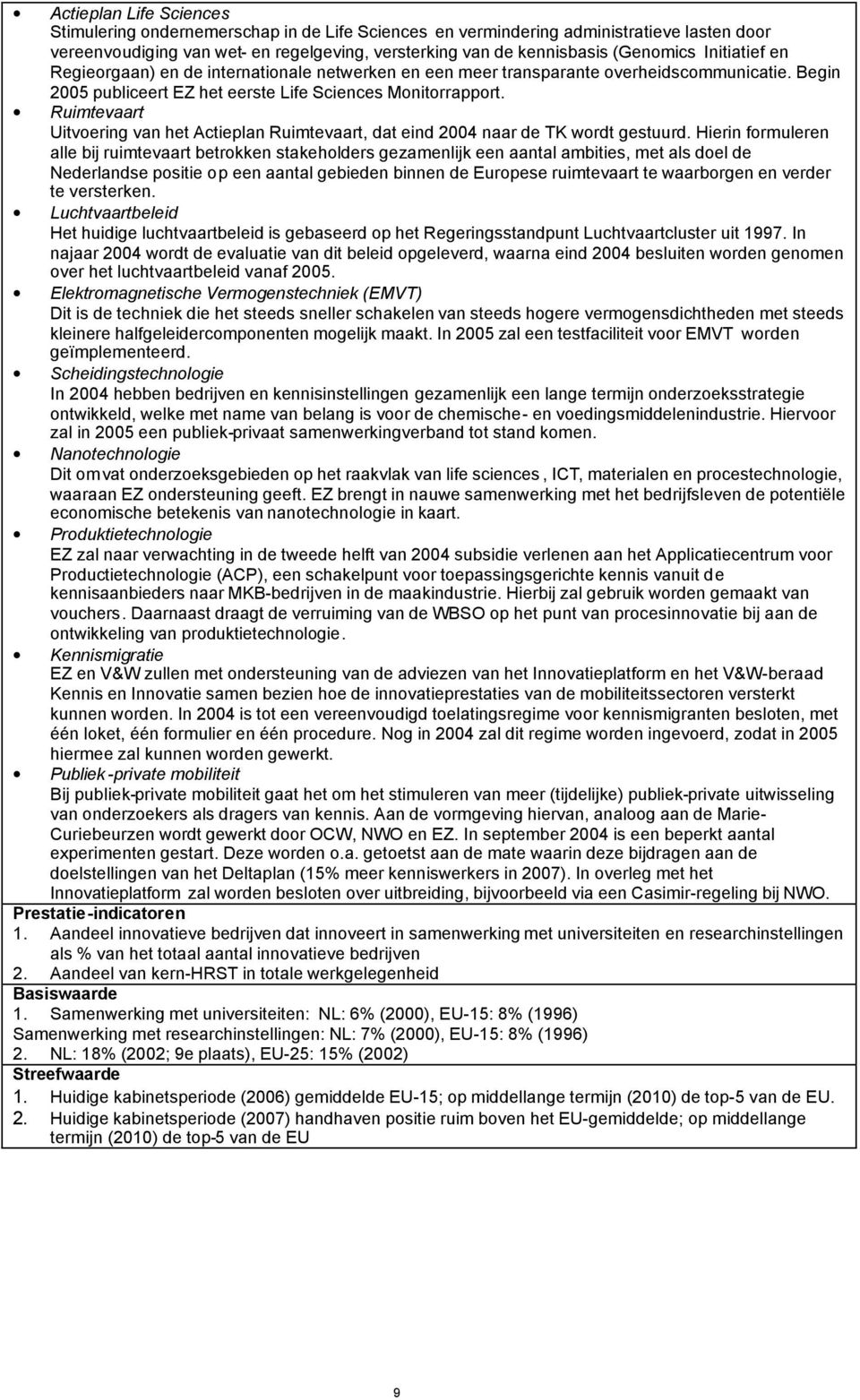 Ruimtevaart Uitvoering van het Actieplan Ruimtevaart, dat eind 2004 naar de TK wordt gestuurd.