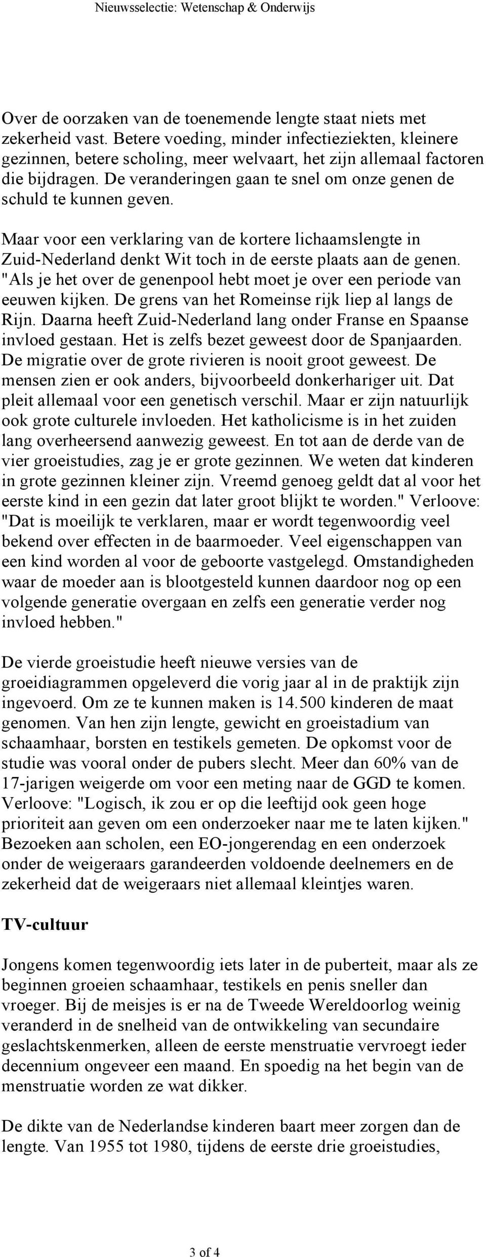 De veranderingen gaan te snel om onze genen de schuld te kunnen geven. Maar voor een verklaring van de kortere lichaamslengte in Zuid-Nederland denkt Wit toch in de eerste plaats aan de genen.