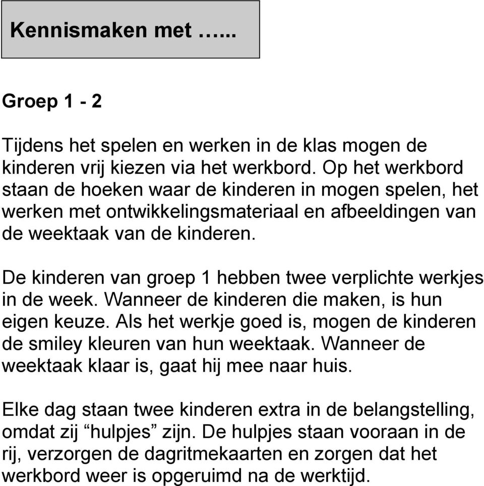 De kinderen van groep 1 hebben twee verplichte werkjes in de week. Wanneer de kinderen die maken, is hun eigen keuze.