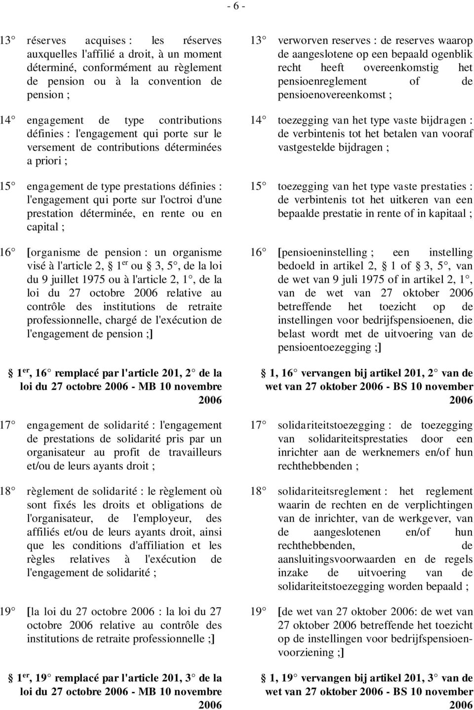 déterminée, en rente ou en capital ; 16 [organisme de pension : un organisme visé à l'article 2, 1 er ou 3, 5, de la loi du 9 juillet 1975 ou à l'article 2, 1, de la loi du 27 octobre 2006 relative