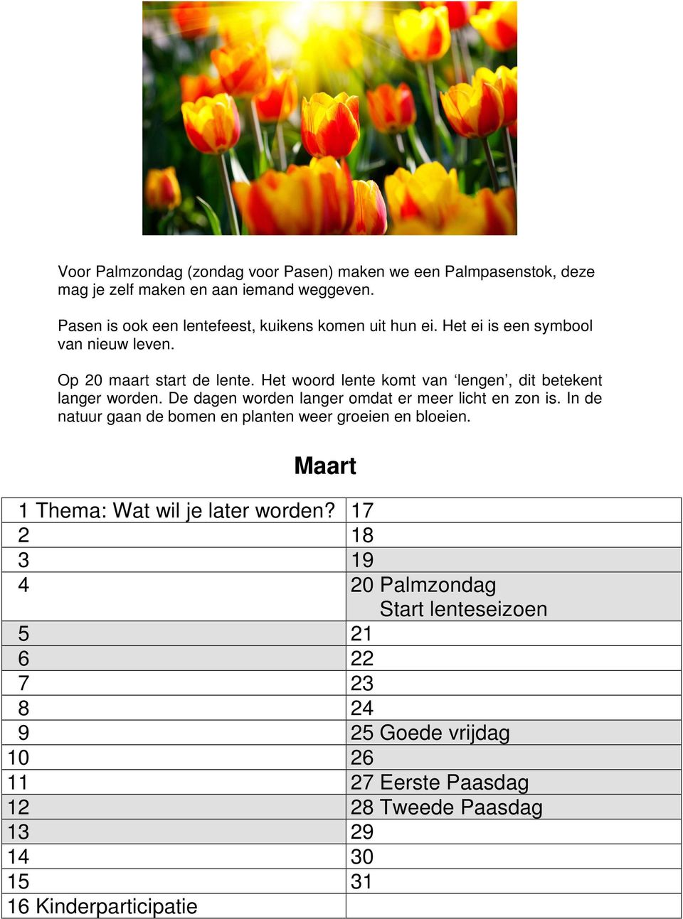 Het woord lente komt van lengen, dit betekent langer worden. De dagen worden langer omdat er meer licht en zon is.