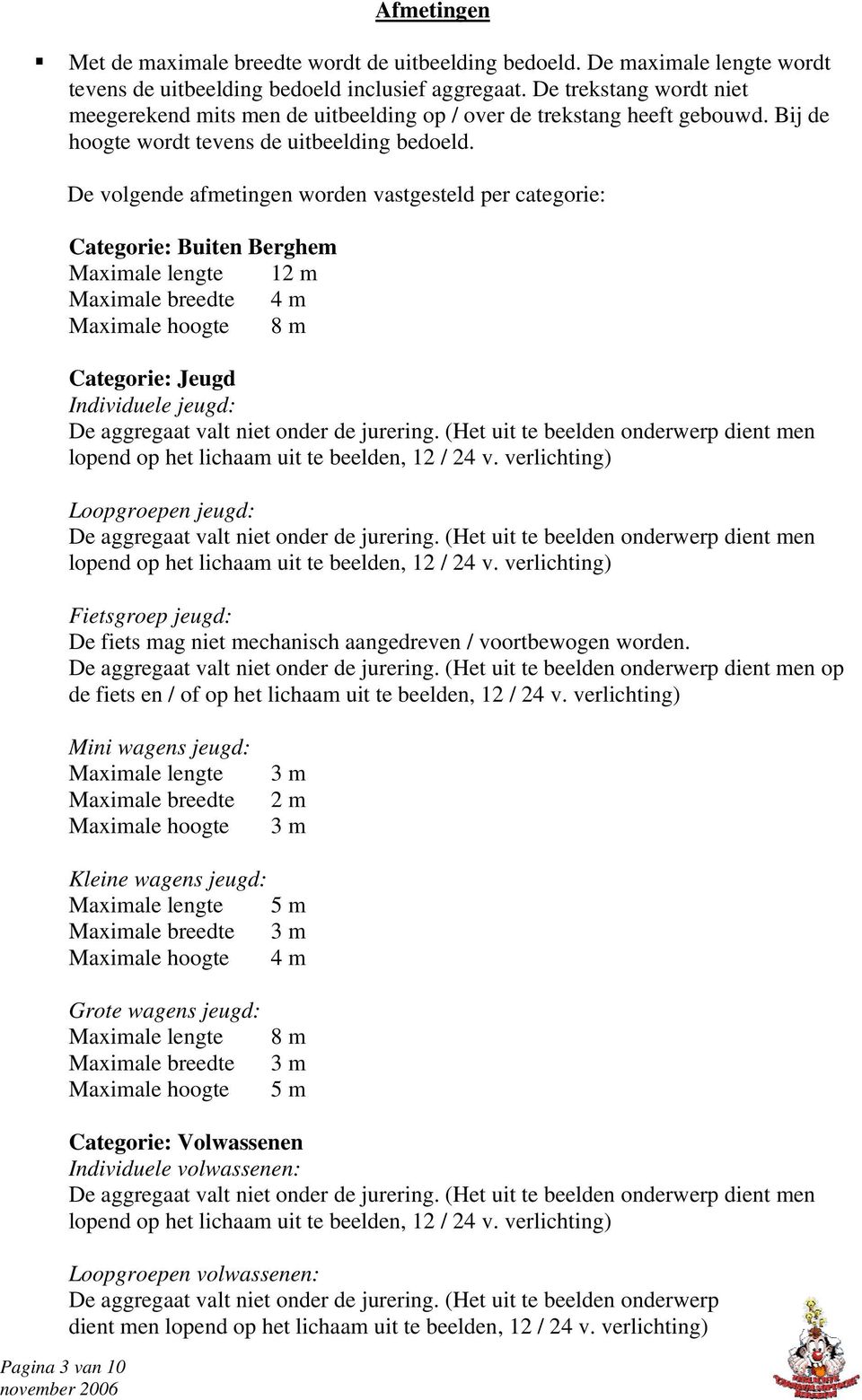 De volgende afmetingen worden vastgesteld per categorie: Categorie: Buiten Berghem Maximale lengte 12 m Maximale breedte 4 m Maximale hoogte 8 m Categorie: Jeugd Individuele jeugd: De aggregaat valt