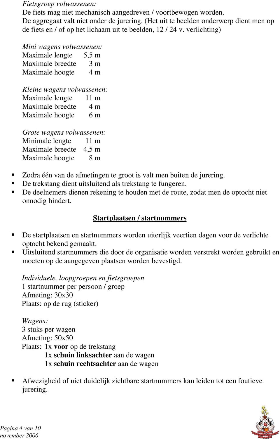 verlichting) Mini wagens volwassenen: Maximale lengte 5,5 m Maximale breedte 3 m Maximale hoogte 4 m Kleine wagens volwassenen: Maximale lengte 11 m Maximale breedte 4 m Maximale hoogte 6 m Grote