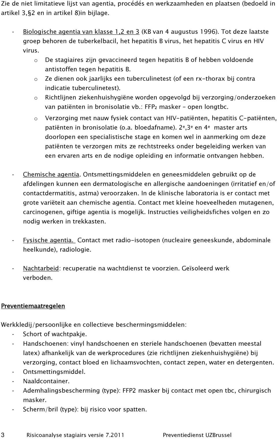 o De stagiaires zijn gevaccineerd tegen hepatitis B of hebben voldoende antistoffen tegen hepatitis B.