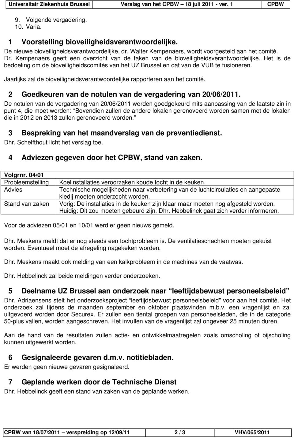 Het is de bedoeling om de bioveiligheidscomités van het UZ Brussel en dat van de VUB te fusioneren. Jaarlijks zal de bioveiligheidsverantwoordelijke rapporteren aan het comité.