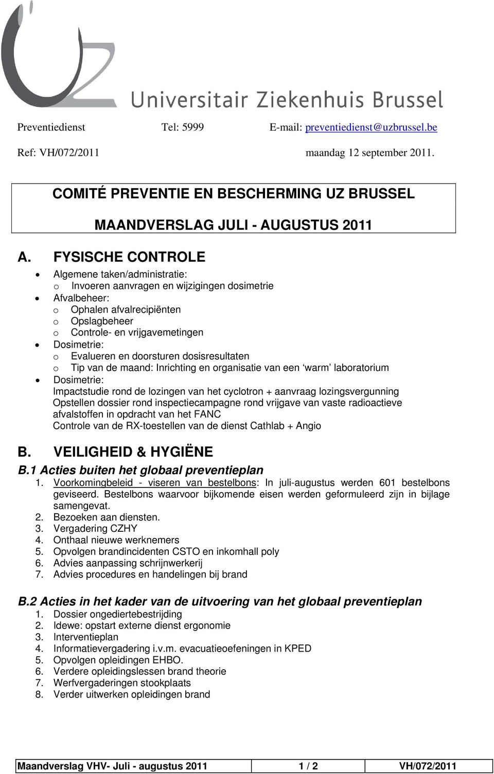 Evalueren en doorsturen dosisresultaten o Tip van de maand: Inrichting en organisatie van een warm laboratorium Dosimetrie: Impactstudie rond de lozingen van het cyclotron + aanvraag