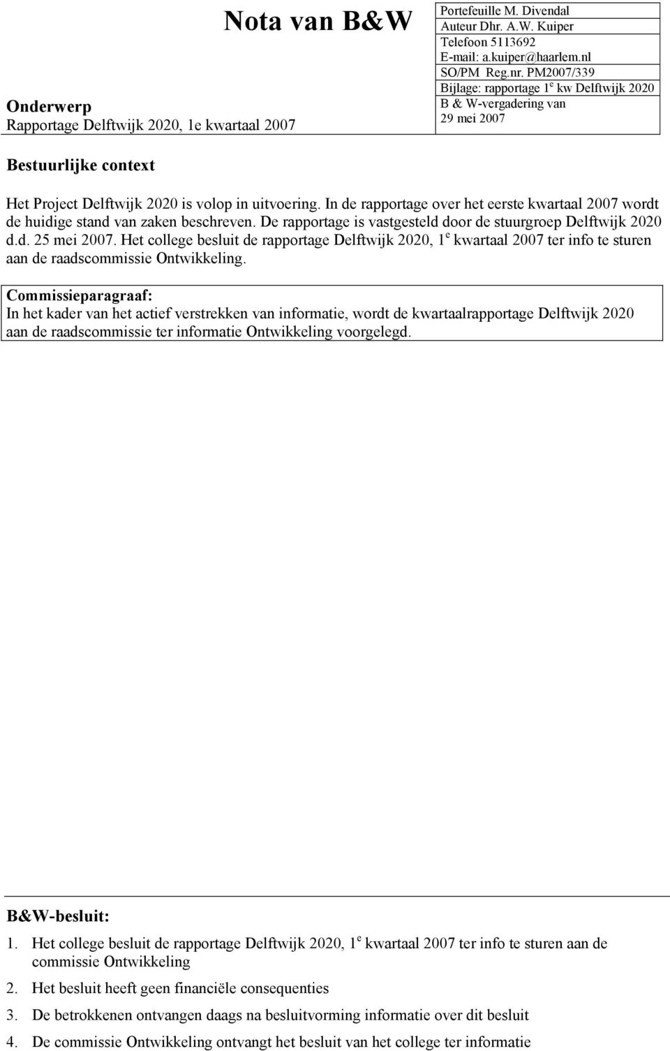 In de rapportage over het eerste kwartaal 2007 wordt de huidige stand van zaken beschreven. De rapportage is vastgesteld door de stuurgroep Delftwijk 2020 d.d. 25 mei 2007.