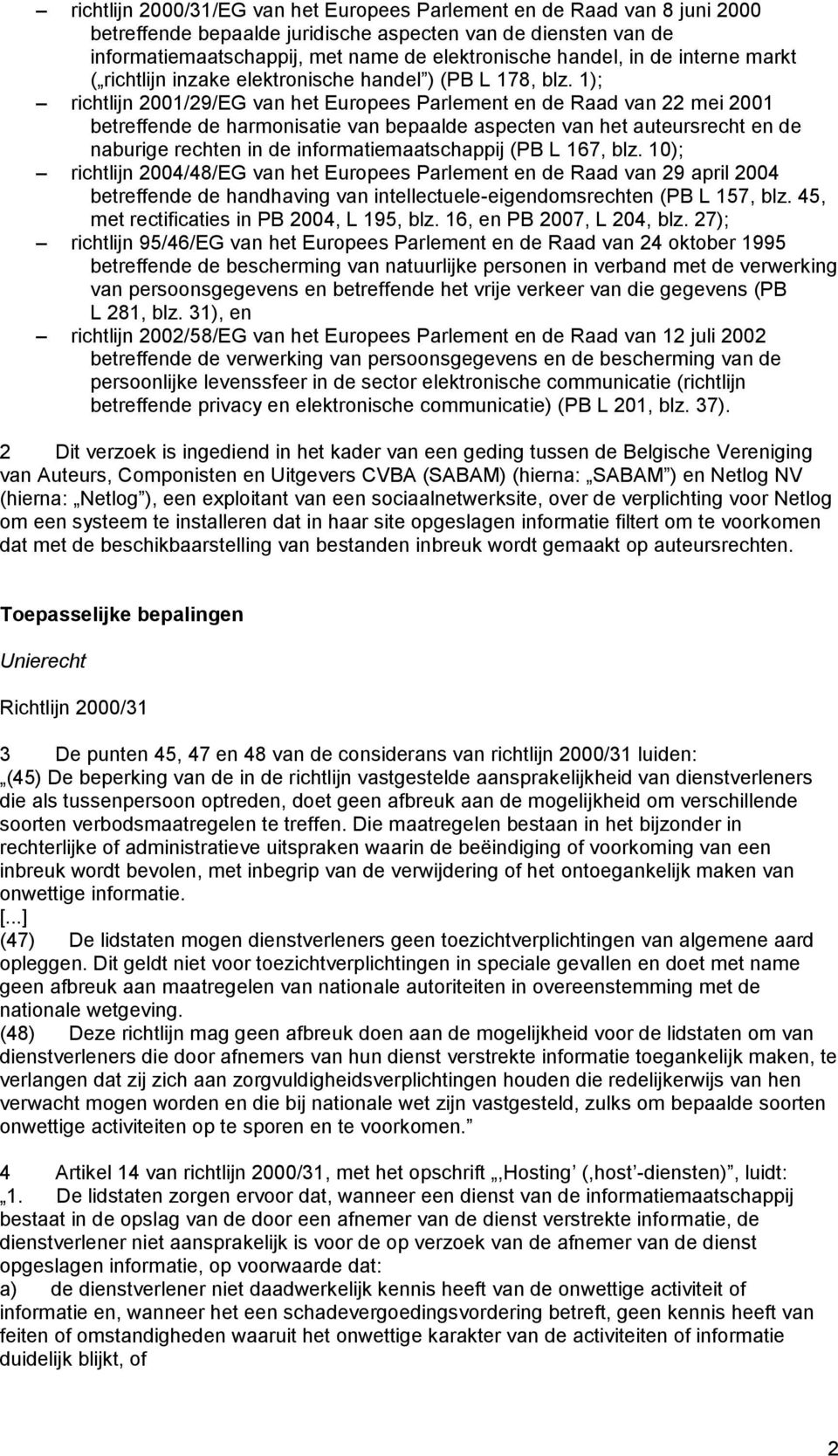 1); richtlijn 2001/29/EG van het Europees Parlement en de Raad van 22 mei 2001 betreffende de harmonisatie van bepaalde aspecten van het auteursrecht en de naburige rechten in de