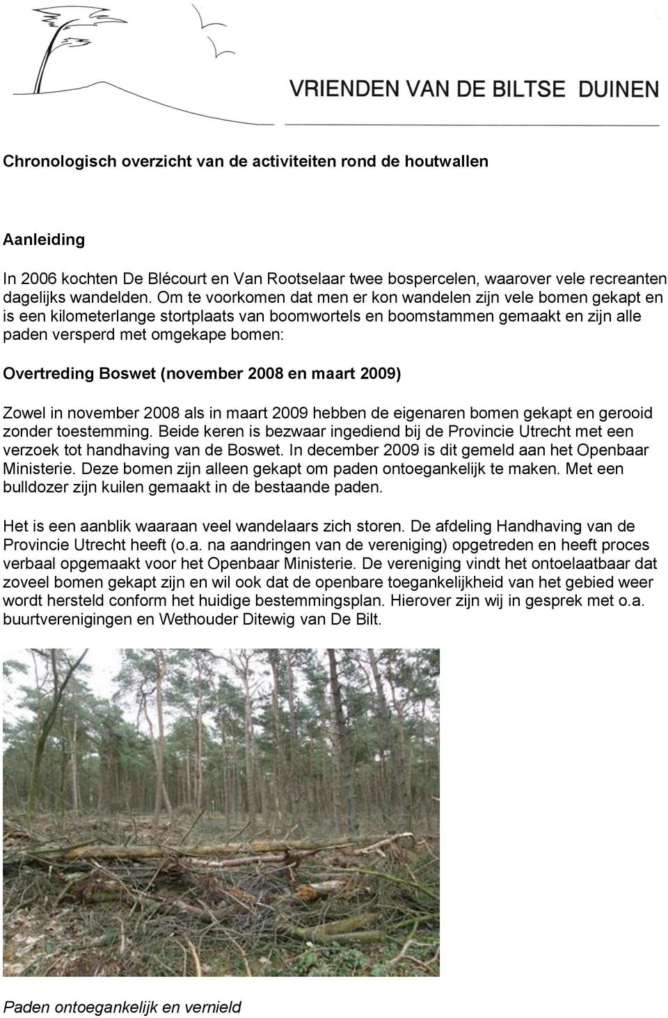 Boswet (november 2008 en maart 2009) Zowel in november 2008 als in maart 2009 hebben de eigenaren bomen gekapt en gerooid zonder toestemming.