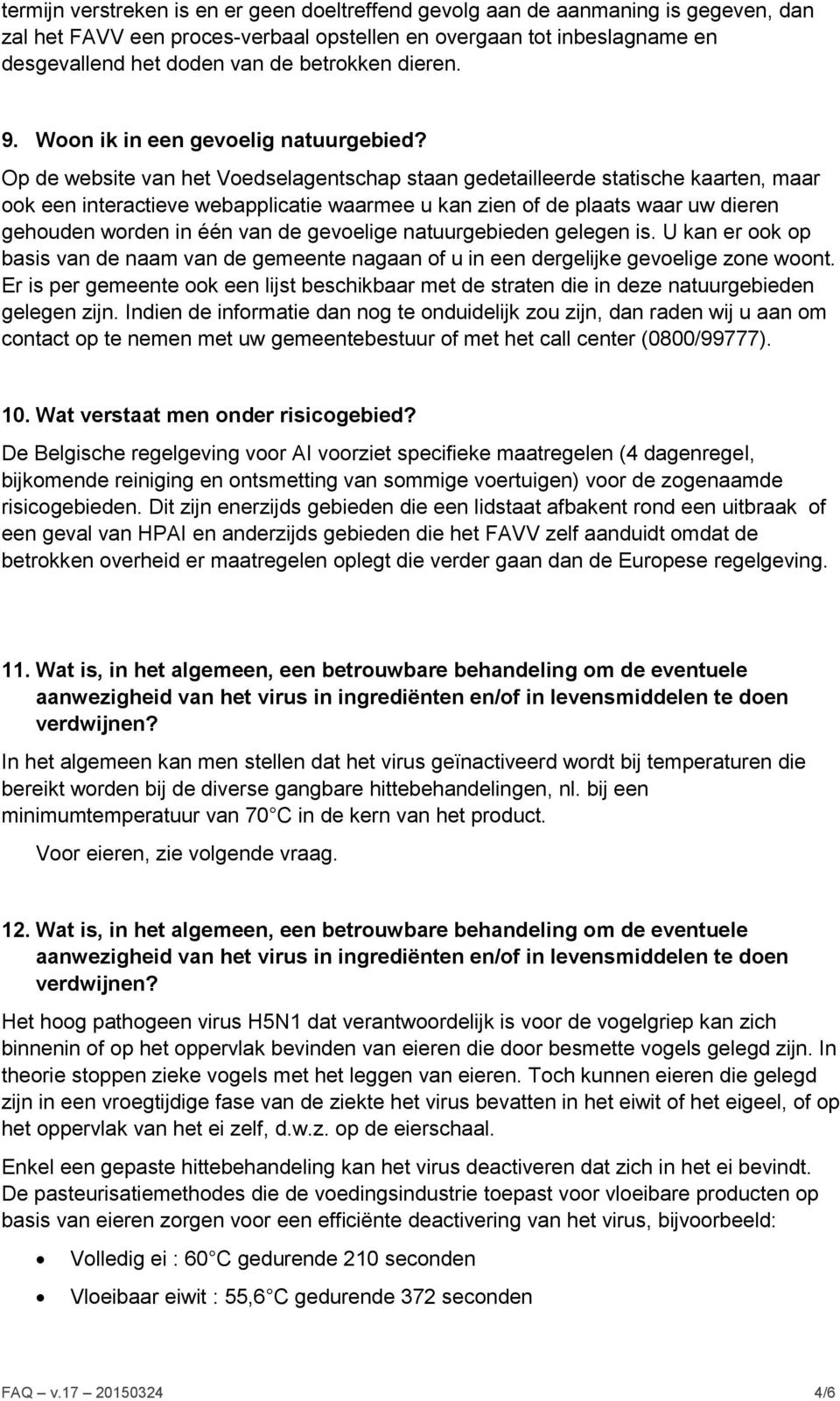 Op de website van het Voedselagentschap staan gedetailleerde statische kaarten, maar ook een interactieve webapplicatie waarmee u kan zien of de plaats waar uw dieren gehouden worden in één van de