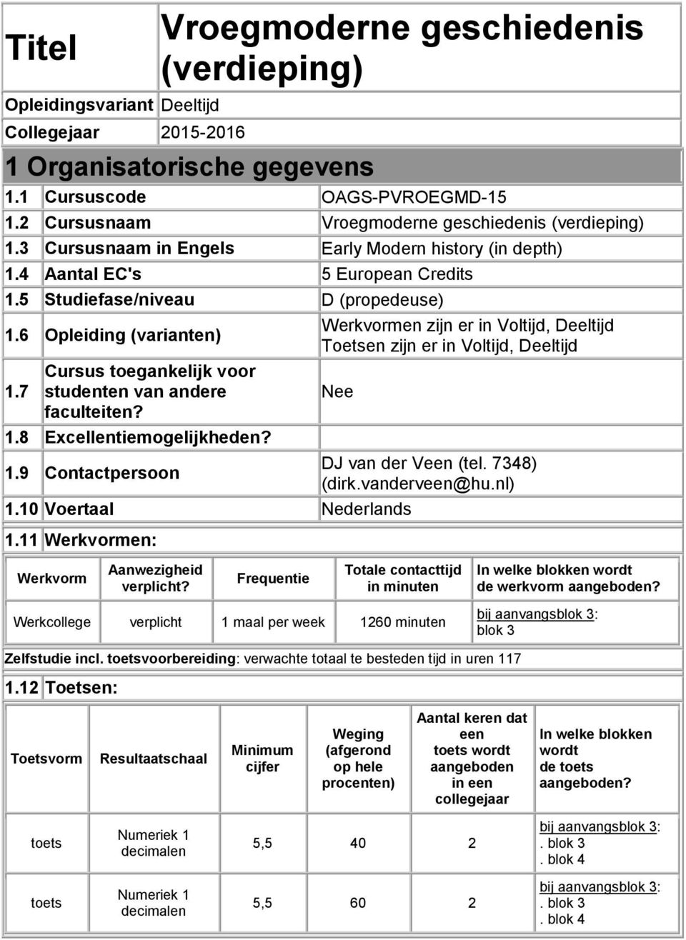 6 Opleiding (varianten) 1.7 Cursus toegankelijk voor studenten van andere faculteiten? 1.8 Excellentiemogelijkheden? 1.9 Contactpersoon Werkvormen zijn er in Voltijd, Deeltijd Toetsen zijn er in Voltijd, Deeltijd Nee 1.