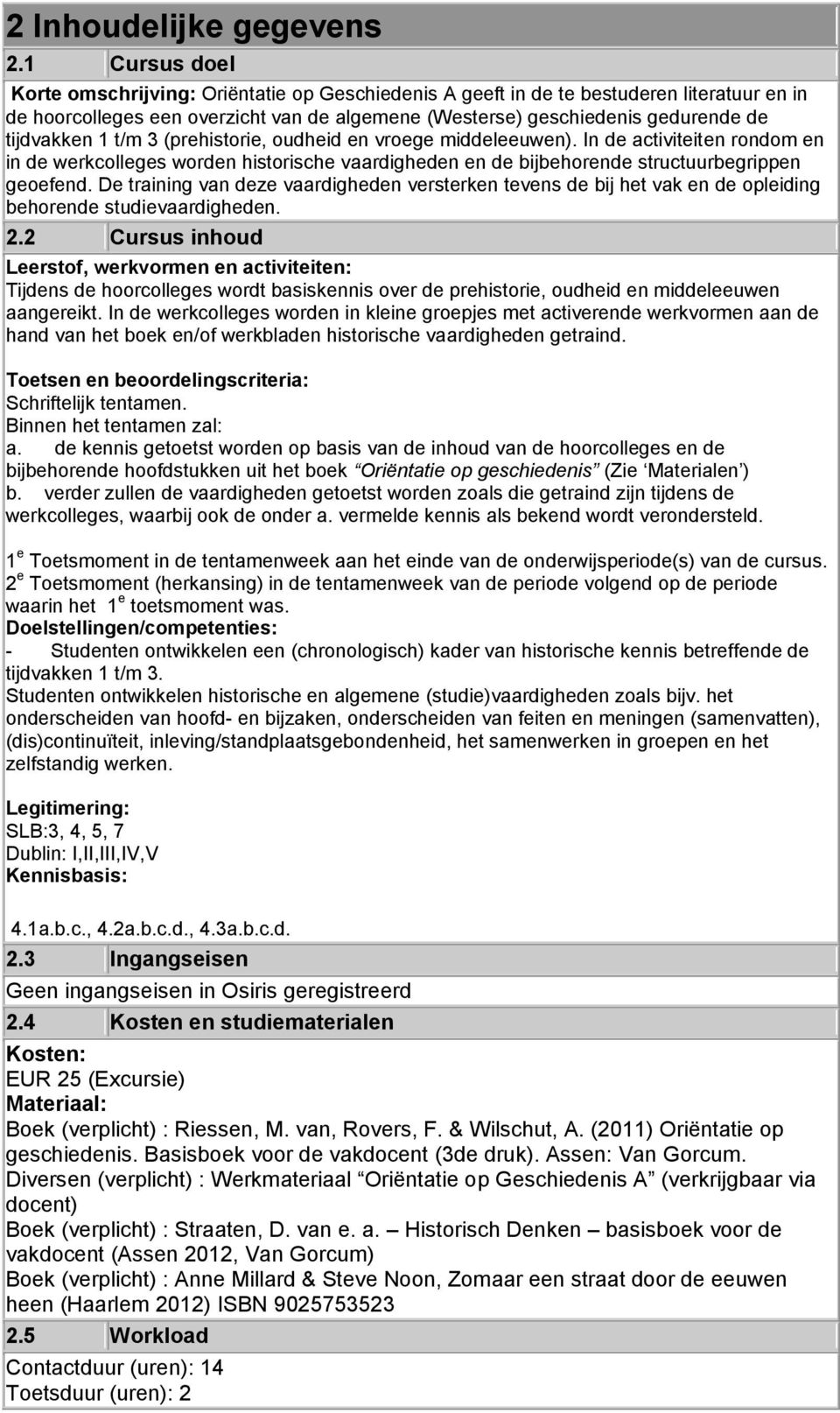 1 t/m 3 (prehistorie, oudheid en vroege middeleeuwen). In de activiteiten rondom en in de werkcolleges worden historische vaardigheden en de bijbehorende structuurbegrippen geoefend.