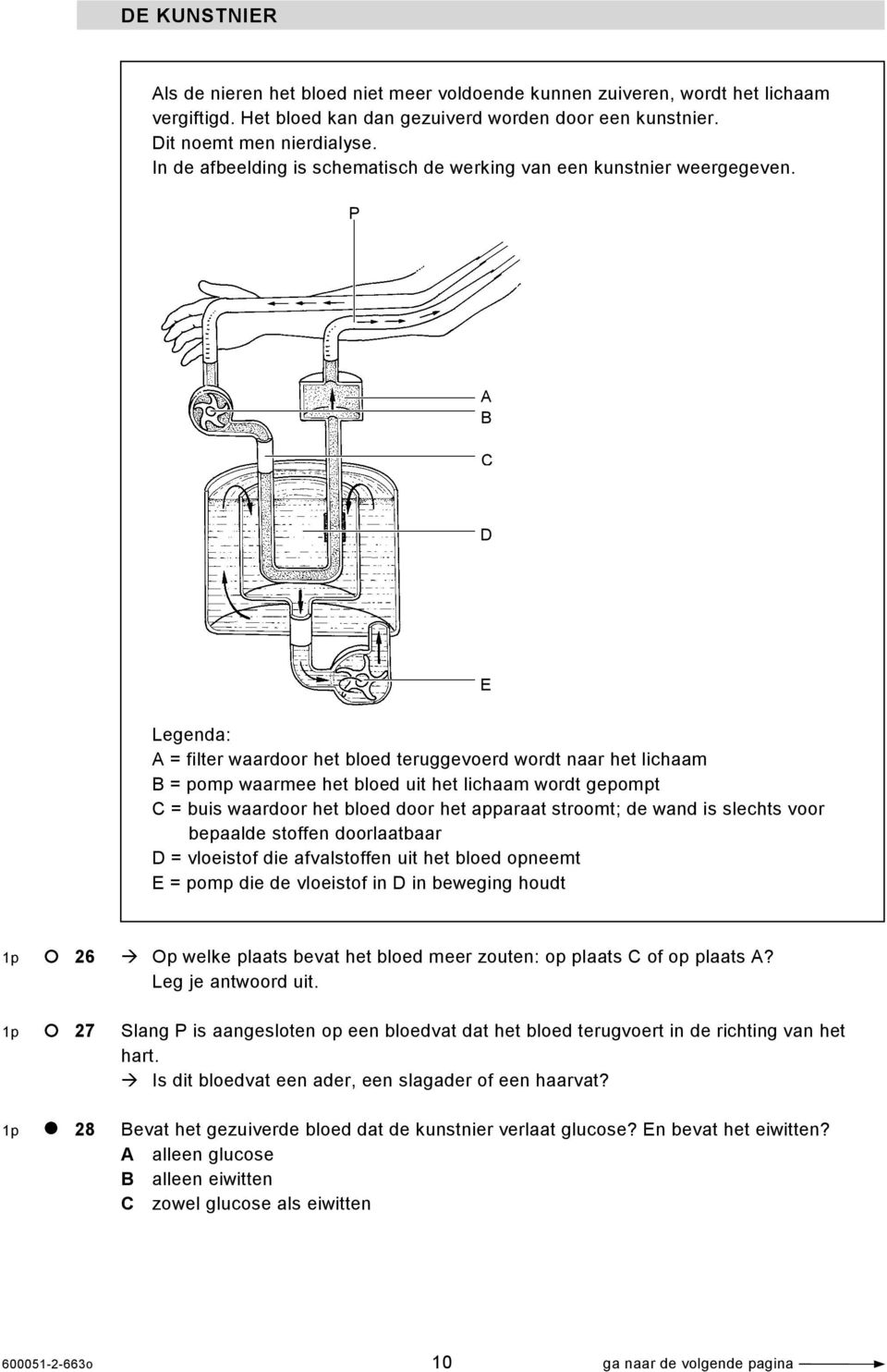 P A B C D E Legenda: A = filter waardoor het bloed teruggevoerd wordt naar het lichaam B = pomp waarmee het bloed uit het lichaam wordt gepompt C = buis waardoor het bloed door het apparaat stroomt;