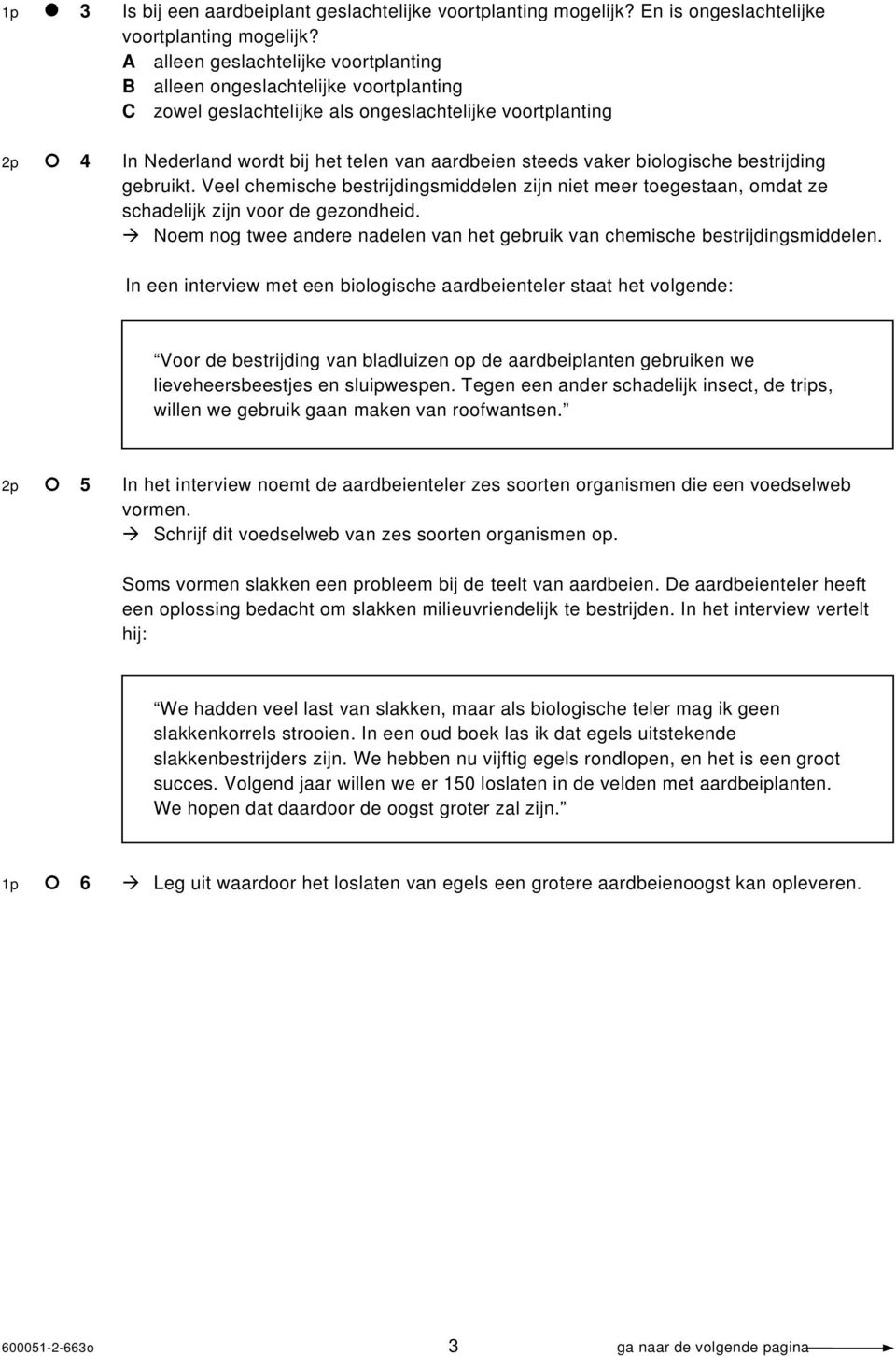 vaker biologische bestrijding gebruikt. Veel chemische bestrijdingsmiddelen zijn niet meer toegestaan, omdat ze schadelijk zijn voor de gezondheid.