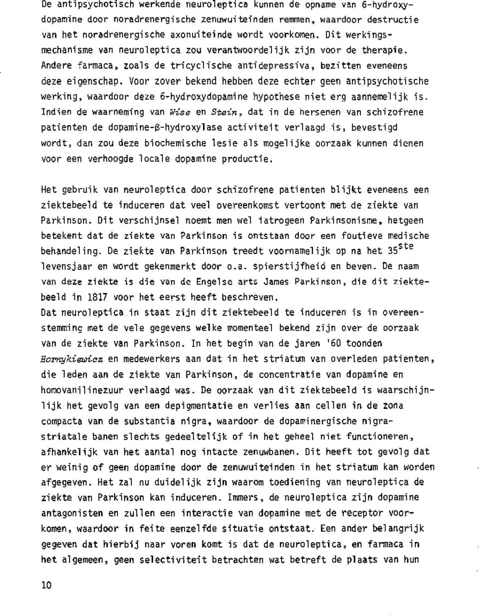 Voor zover bekend hebben deze echter geen antipsychotische werking, waardoor deze 6-hydroxydopamine hypothese niet erg aannemelijk is.