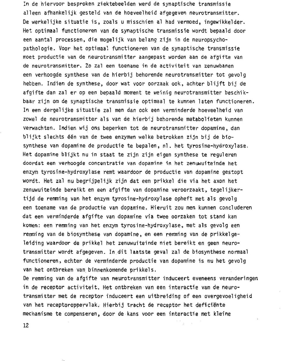 Het optimaal functioneren van de synaptische transmissie wordt bepaald door een aantal processen, die mogelijk van belang zijn in de neuropsychopathologie.