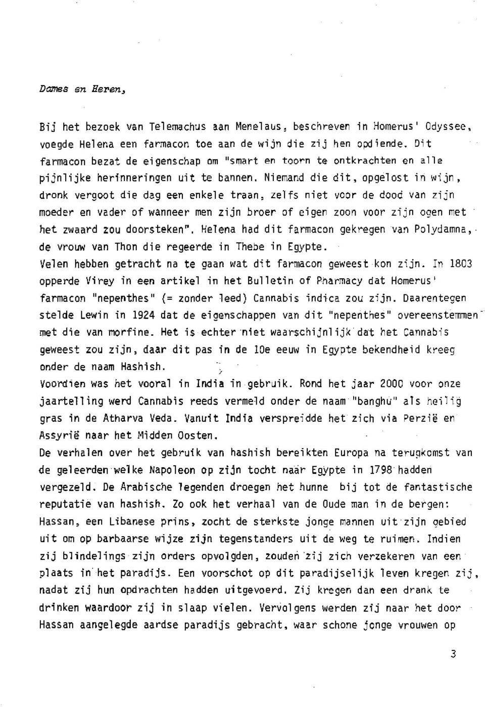 Niemand die dit, opgelost in wijn, dronk vergoot die dag een enkele traan, zelfs niet voor de dood van zijn moeder en vader of wanneer men zijn broer of eigen zoon voor zijn ogen met het zwaard zou