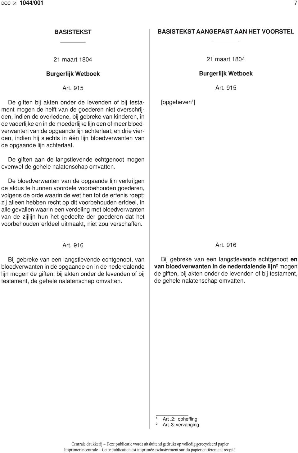 een of meer bloedverwanten van de opgaande lijn achterlaat; en drie vierden, indien hij slechts in één lijn bloedverwanten van de opgaande lijn achterlaat. 2 maart 804 Burgerlijk Wetboek Art.