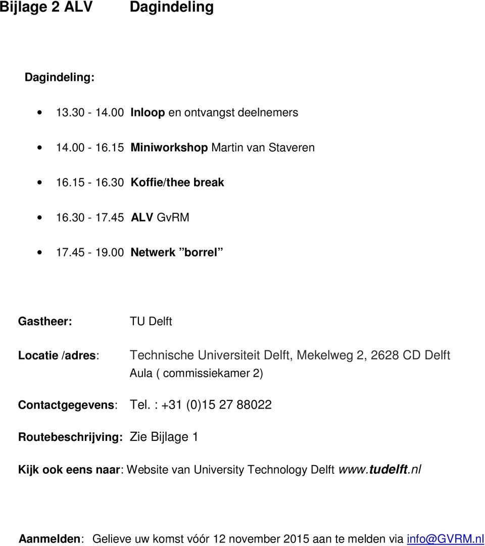 00 Netwerk borrel Gastheer: TU Delft Locatie /adres: Technische Universiteit Delft, Mekelweg 2, 2628 CD Delft Aula ( commissiekamer 2)