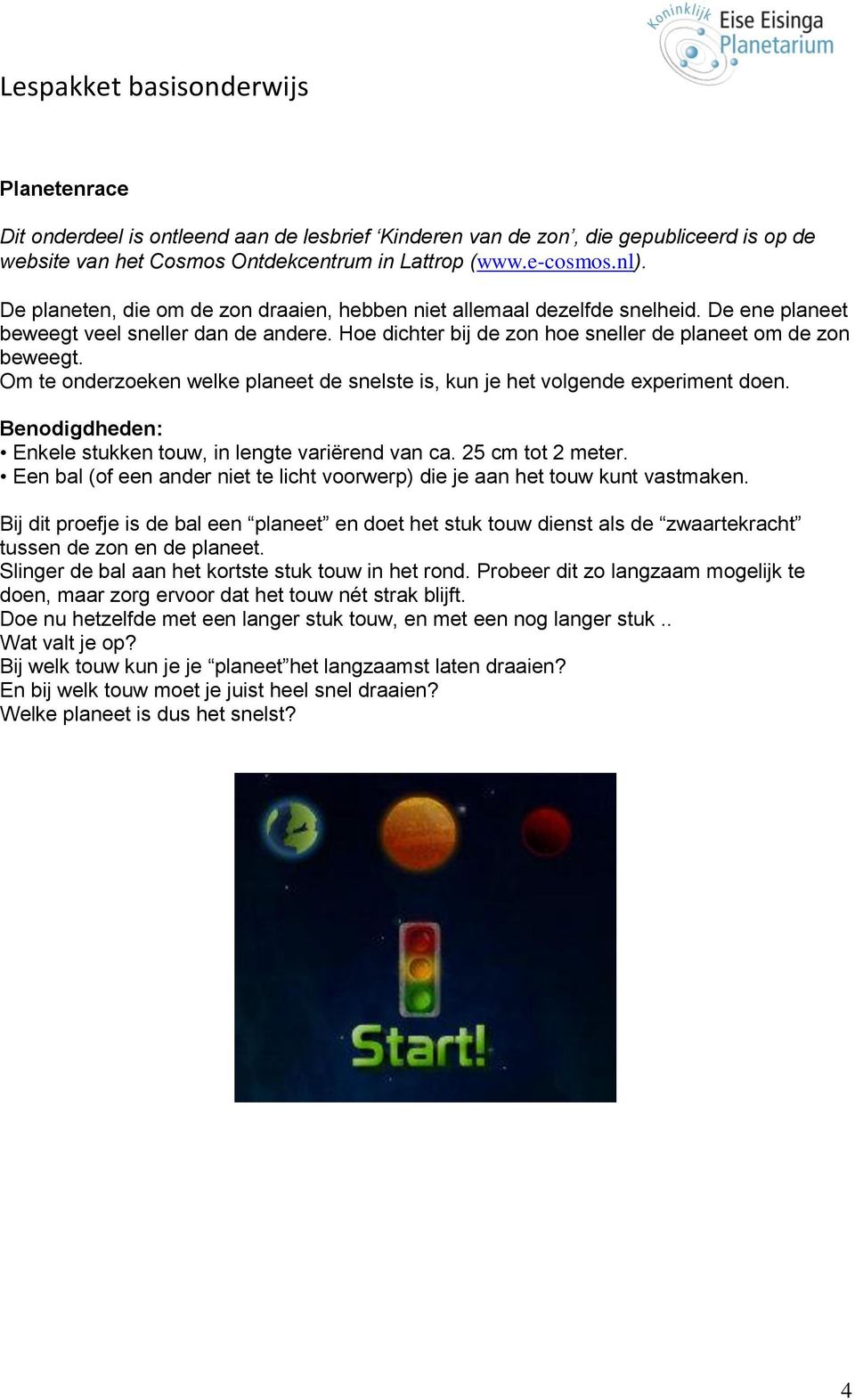 Om te onderzoeken welke planeet de snelste is, kun je het volgende experiment doen. Benodigdheden: Enkele stukken touw, in lengte variërend van ca. 25 cm tot 2 meter.