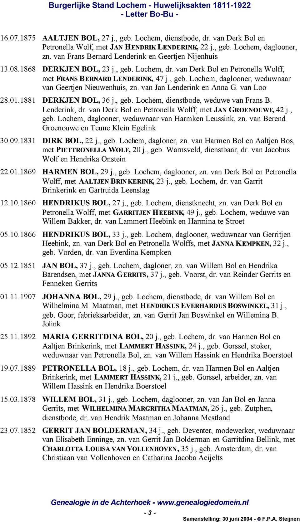 van Jan Lenderink en Anna G. van Loo 28.01.1881 DERKJEN BOL, 36 j., geb. Lochem, dienstbode, weduwe van Frans B. Lenderink, dr. van Derk Bol en Petronella Wolff, met JAN GROENOUWE, 42 j., geb. Lochem, daglooner, weduwnaar van Harmken Leussink, zn.