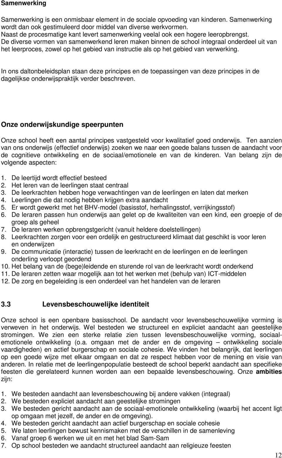 De diverse vormen van samenwerkend leren maken binnen de school integraal onderdeel uit van het leerproces, zowel op het gebied van instructie als op het gebied van verwerking.