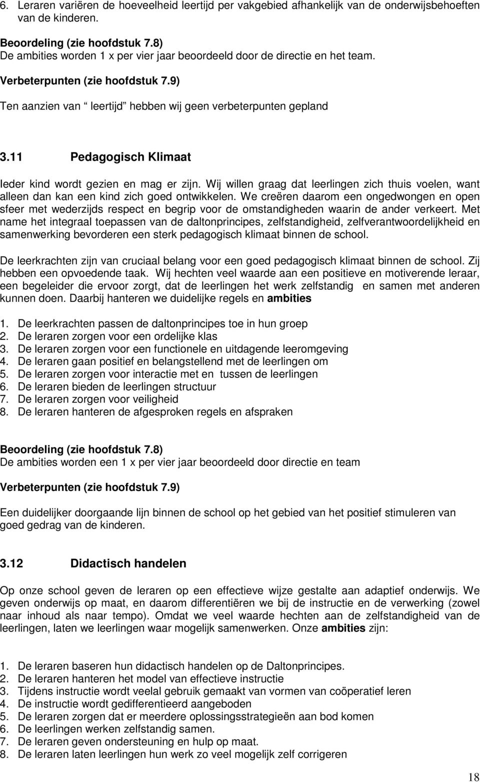 11 Pedagogisch Klimaat Ieder kind wordt gezien en mag er zijn. Wij willen graag dat leerlingen zich thuis voelen, want alleen dan kan een kind zich goed ontwikkelen.