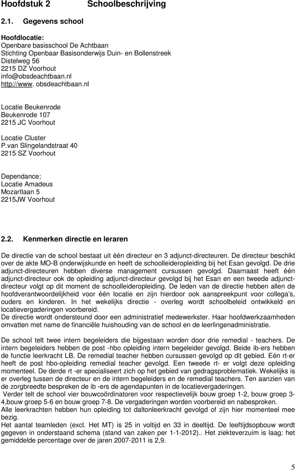 nl Locatie Beukenrode Beukenrode 107 2215 JC Voorhout Locatie Cluster P.van Slingelandstraat 40 2215 SZ Voorhout Dependance; Locatie Amadeus Mozartlaan 5 2215JW Voorhout 2.2. Kenmerken directie en leraren De directie van de school bestaat uit één directeur en 3 adjunct-directeuren.