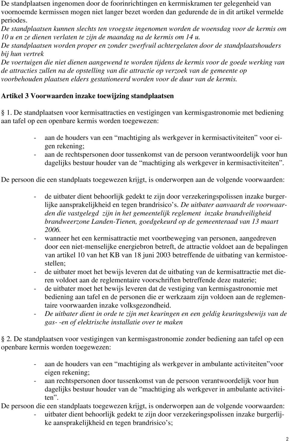 De standplaatsen worden proper en zonder zwerfvuil achtergelaten door de standplaatshouders bij hun vertrek De voertuigen die niet dienen aangewend te worden tijdens de kermis voor de goede werking