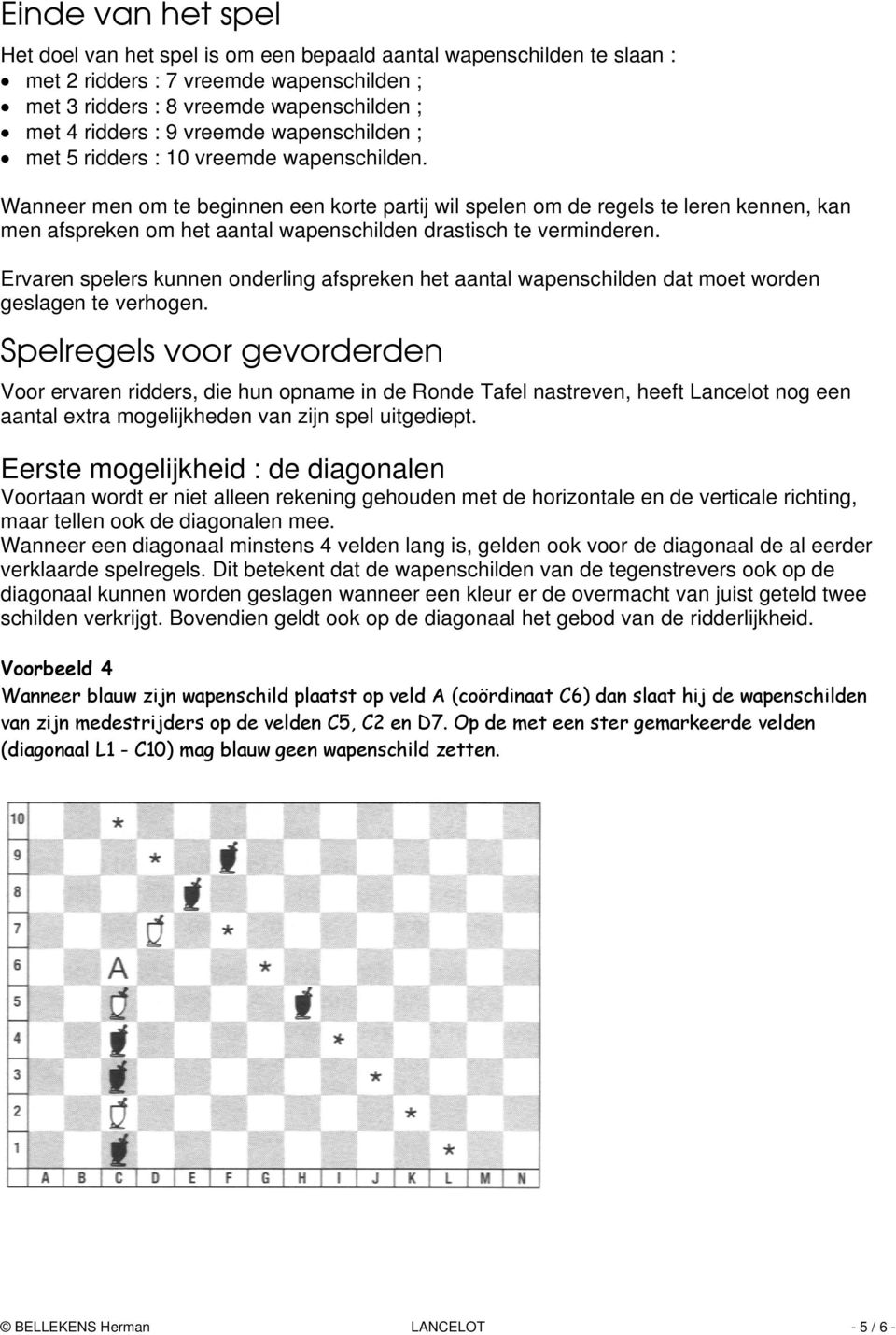 Wanneer men om te beginnen een korte partij wil spelen om de regels te leren kennen, kan men afspreken om het aantal wapenschilden drastisch te verminderen.