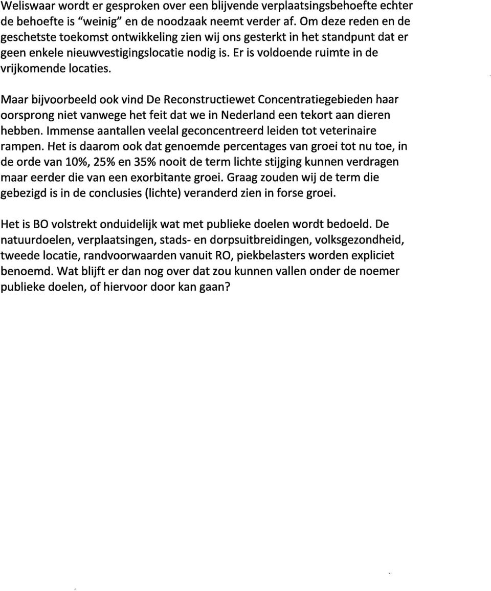 Maar bijvoorbeeld ook vind De Reconstructiewet Concentratiegebieden haar oorsprong niet vanwege het feit dat we in Nederland een tekort aan dieren hebben.