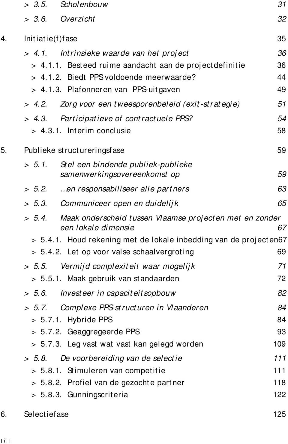 Publieke structureringsfase 59 > 5.1. Stel een bindende publiek-publieke samenwerkingsovereenkomst op 59 > 5.2. en responsabiliseer alle partners 63 > 5.3. Communiceer open en duidelijk 65 > 5.4.