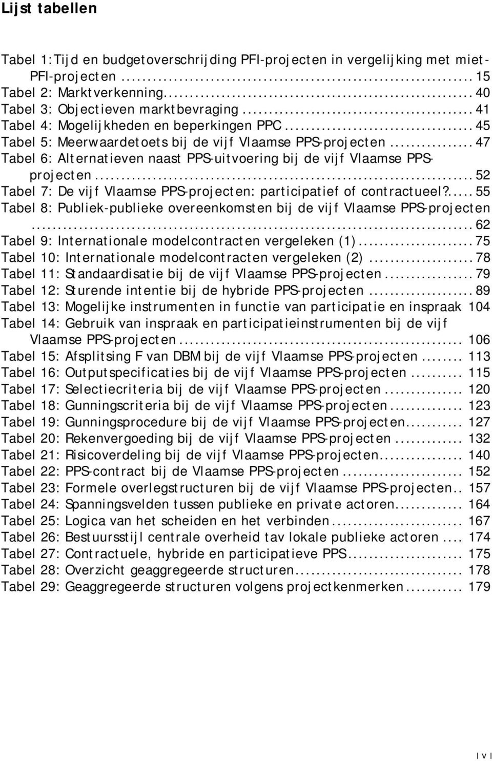 ..52 Tabel 7: De vijf Vlaamse PPS-projecten: participatief of contractueel?...55 Tabel 8: Publiek-publieke overeenkomsten bij de vijf Vlaamse PPS-projecten.