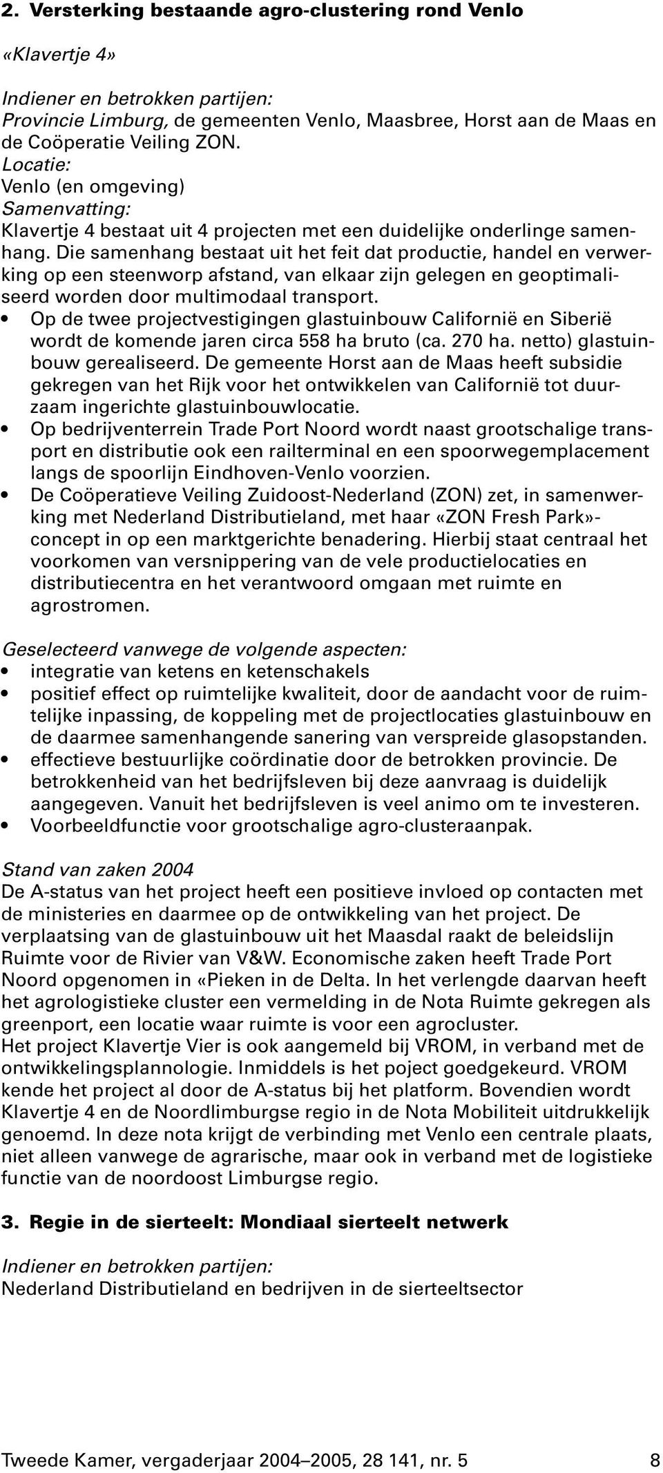 Die samenhang bestaat uit het feit dat productie, handel en verwerking op een steenworp afstand, van elkaar zijn gelegen en geoptimaliseerd worden door multimodaal transport.