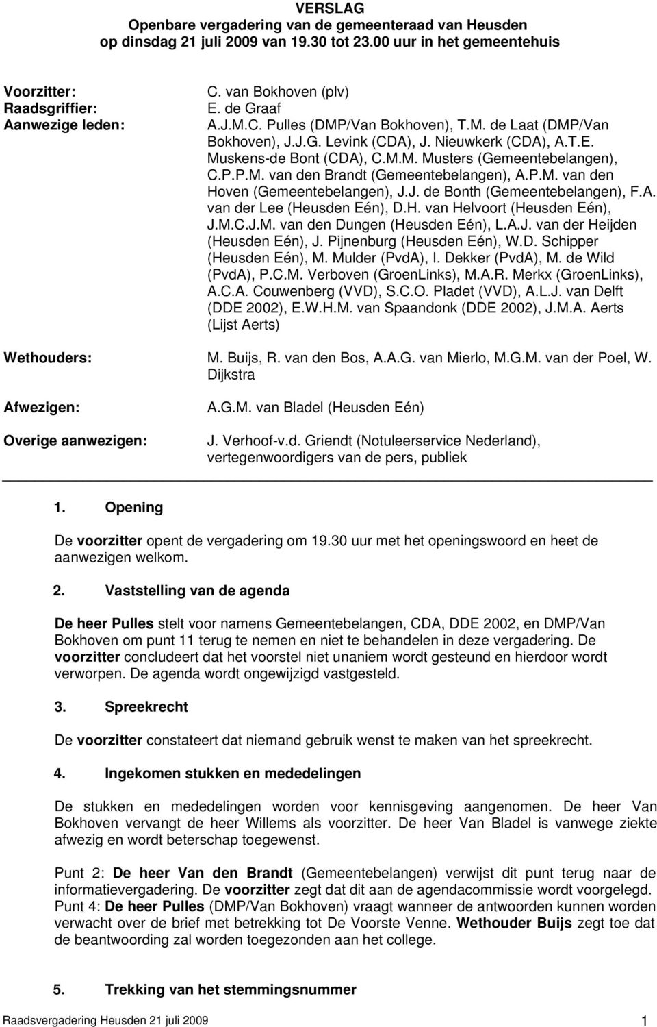 P.M. van den Hoven (Gemeentebelangen), J.J. de Bonth (Gemeentebelangen), F.A. van der Lee (Heusden Eén), D.H. van Helvoort (Heusden Eén), J.M.C.J.M. van den Dungen (Heusden Eén), L.A.J. van der Heijden (Heusden Eén), J.