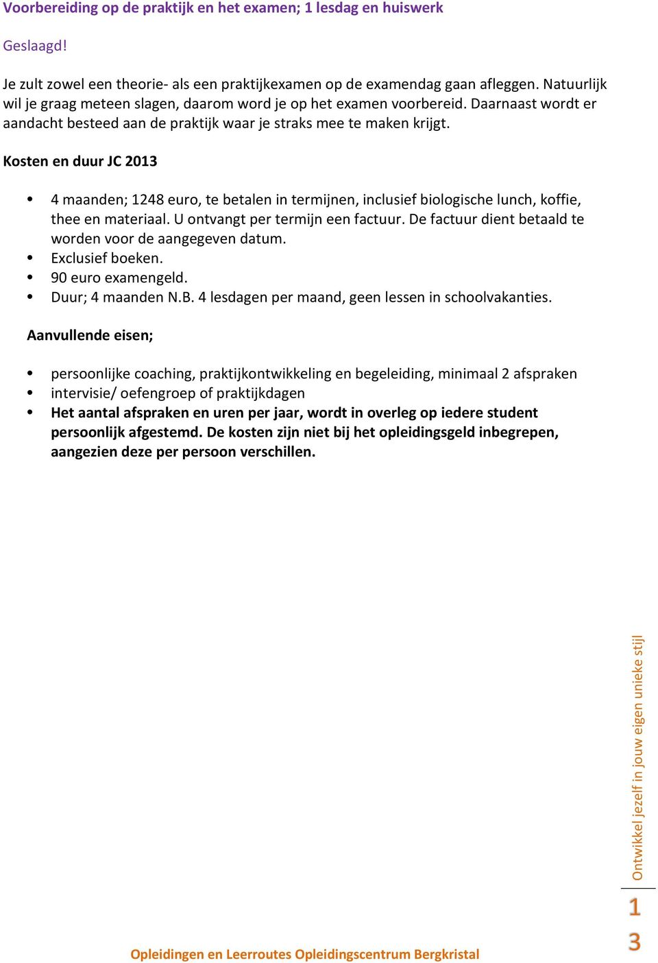 Kosten en duur JC 2013 4 maanden; 1248 euro, te betalen in termijnen, inclusief biologische lunch, koffie, thee en materiaal. U ontvangt per termijn een factuur.