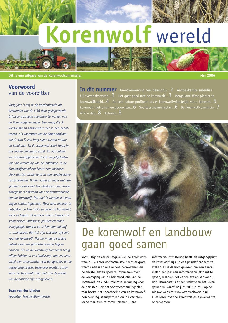 Een vraag die ik volmondig en enthousiast met ja heb beantwoord. Als voorzitter van de Korenwolfcommissie kan ik een brug slaan tussen natuur en landbouw.