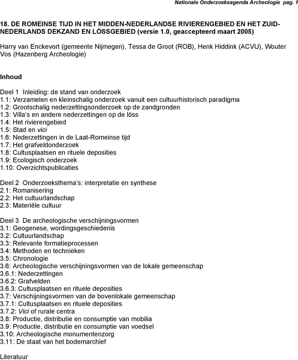 1: Verzamelen en kleinschalig onderzoek vanuit een cultuurhistorisch paradigma 1.2: Grootschalig nederzettingsonderzoek op de zandgronden 1.3: Villa s en andere nederzettingen op de löss 1.