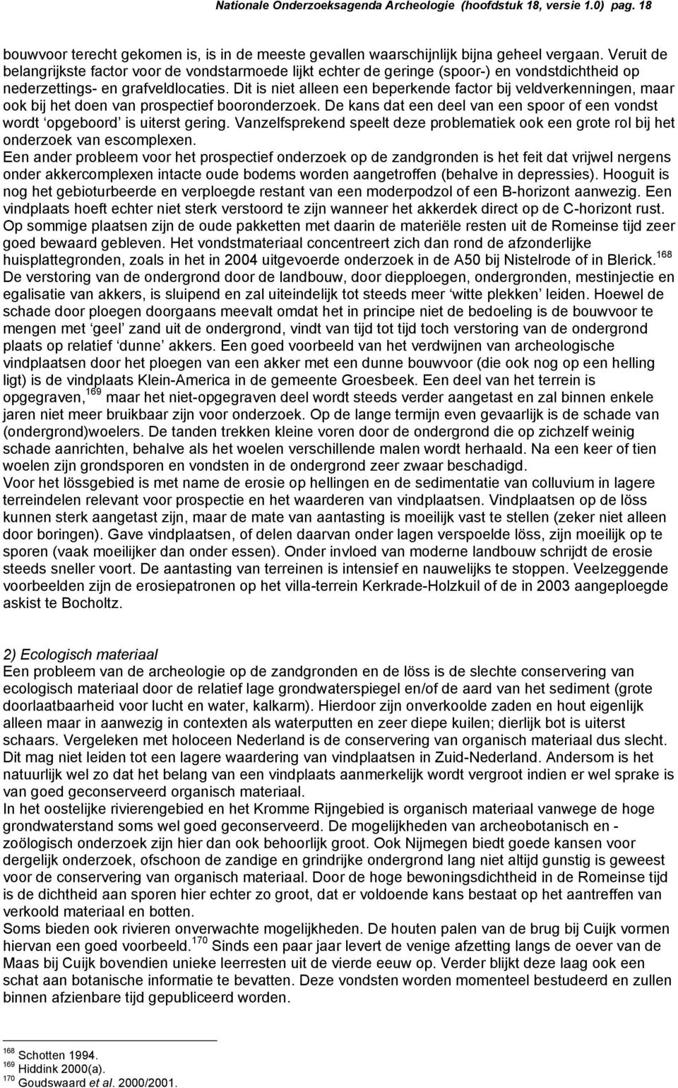 Dit is niet alleen een beperkende factor bij veldverkenningen, maar ook bij het doen van prospectief booronderzoek. De kans dat een deel van een spoor of een vondst wordt opgeboord is uiterst gering.